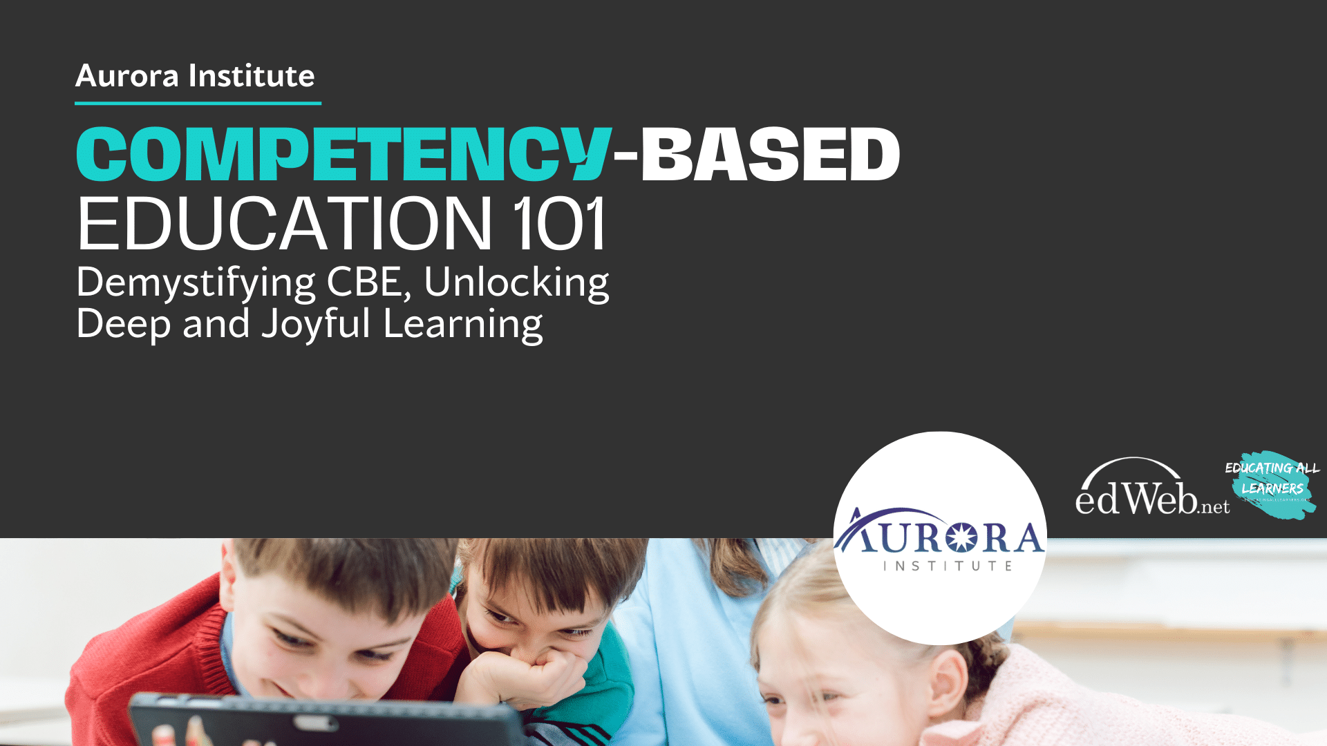 Webinar Competency-Based Education 101: Demystifying CBE, Unlocking Deep and Joyful Learning